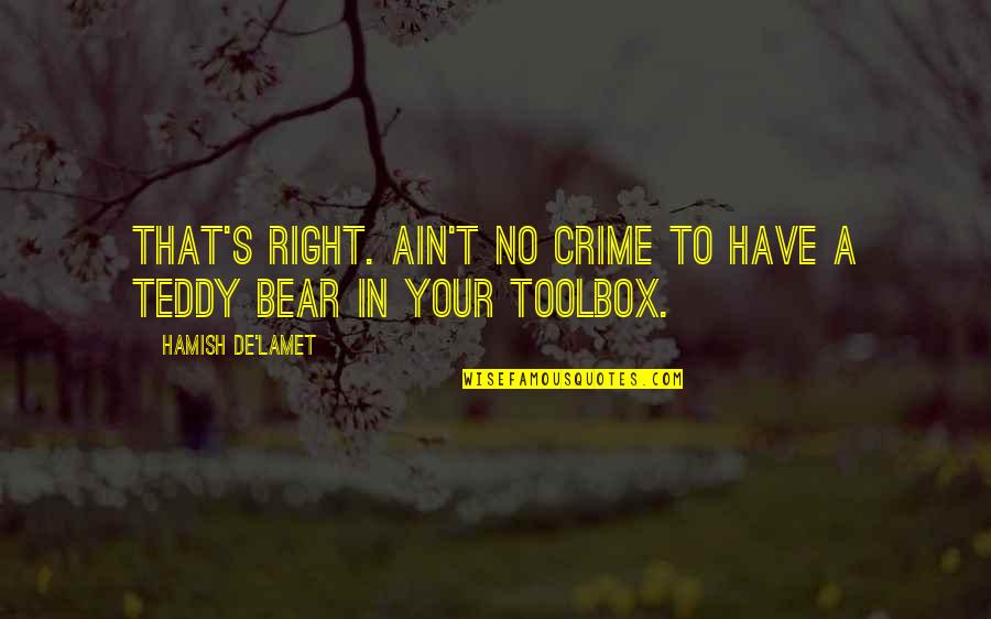 Teddy's Quotes By Hamish De'Lamet: That's right. Ain't no crime to have a Teddy's Quotes By Hamish De'Lamet: That's right. Ain't no crime to have a