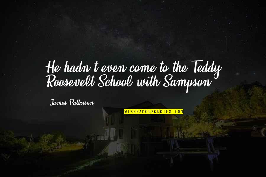 Teddy's Quotes By James Patterson: He hadn't even come to the Teddy Roosevelt Teddy's Quotes By James Patterson: He hadn't even come to the Teddy Roosevelt