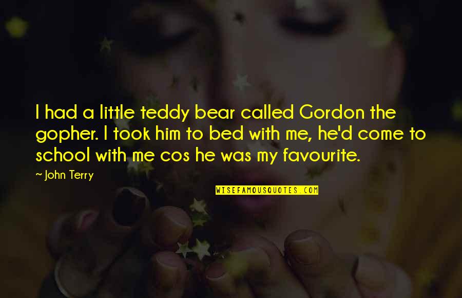 Teddy's Quotes By John Terry: I had a little teddy bear called Gordon Teddy's Quotes By John Terry: I had a little teddy bear called Gordon