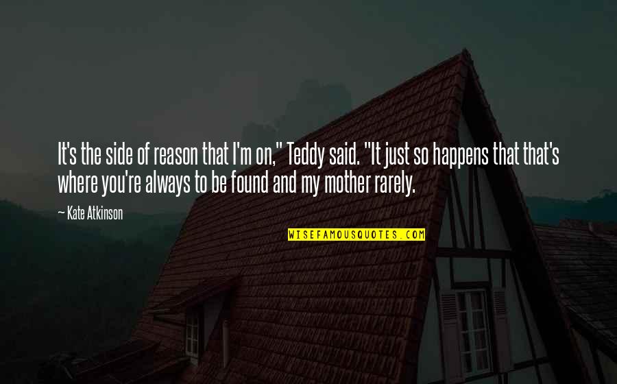 Teddy's Quotes By Kate Atkinson: It's the side of reason that I'm on," Teddy's Quotes By Kate Atkinson: It's the side of reason that I'm on,"