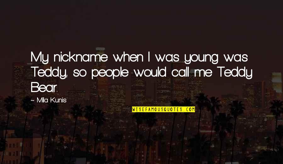 Teddy's Quotes By Mila Kunis: My nickname when I was young was Teddy,