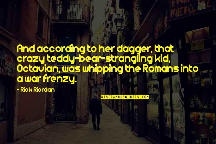 Teddy's Quotes By Rick Riordan: And according to her dagger, that crazy teddy-bear-strangling Teddy's Quotes By Rick Riordan: And according to her dagger, that crazy teddy-bear-strangling