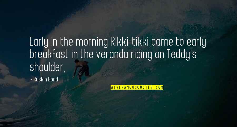 Teddy's Quotes By Ruskin Bond: Early in the morning Rikki-tikki came to early Teddy's Quotes By Ruskin Bond: Early in the morning Rikki-tikki came to early