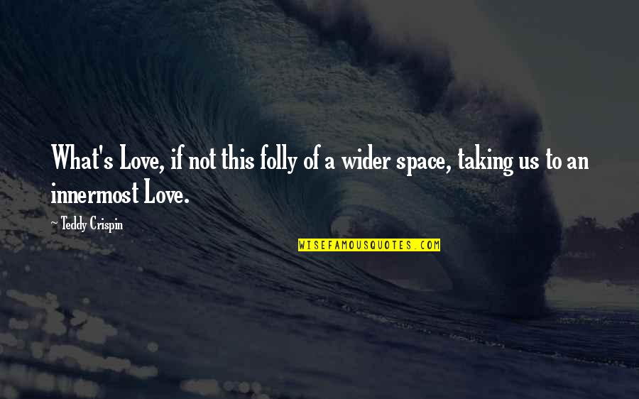 Teddy's Quotes By Teddy Crispin: What's Love, if not this folly of a