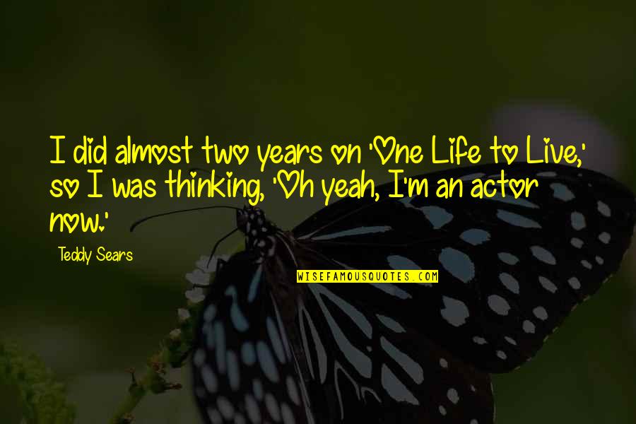 Teddy's Quotes By Teddy Sears: I did almost two years on 'One Life Teddy's Quotes By Teddy Sears: I did almost two years on 'One Life