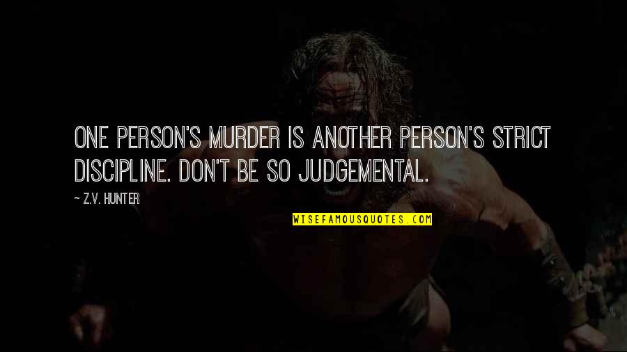 Tedelesson Quotes By Z.V. Hunter: One person's murder is another person's strict discipline.