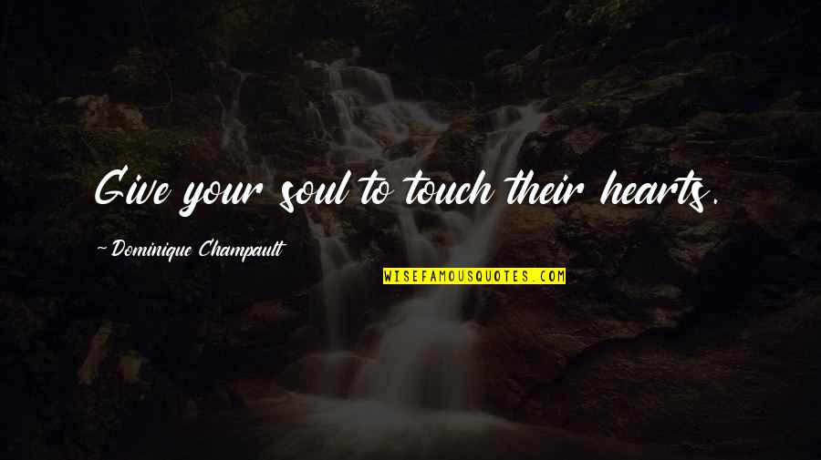 Teden Restavracij Quotes By Dominique Champault: Give your soul to touch their hearts. Teden Restavracij Quotes By Dominique Champault: Give your soul to touch their hearts.