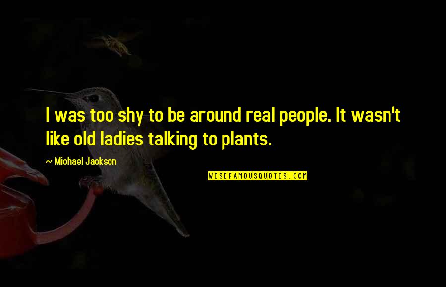 Teden Restavracij Quotes By Michael Jackson: I was too shy to be around real Teden Restavracij Quotes By Michael Jackson: I was too shy to be around real