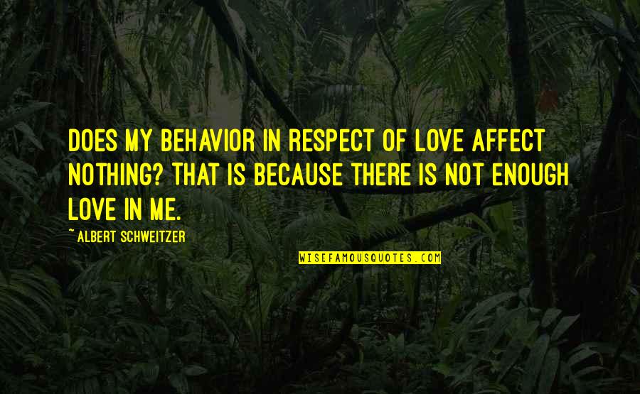 Tedenski Quotes By Albert Schweitzer: Does my behavior in respect of love affect