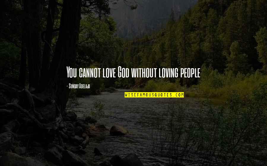 Tedenski Quotes By Sunday Adelaja: You cannot love God without loving people Tedenski Quotes By Sunday Adelaja: You cannot love God without loving people