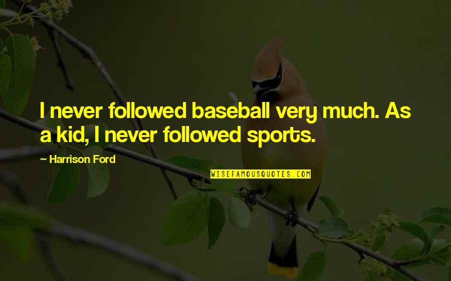 Tederheid Quotes By Harrison Ford: I never followed baseball very much. As a