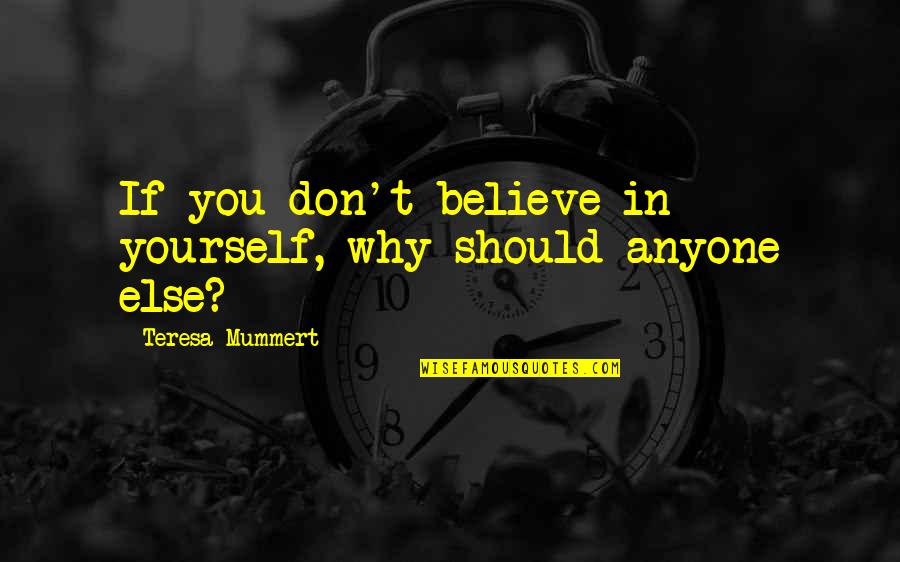 Tederon Quotes By Teresa Mummert: If you don't believe in yourself, why should