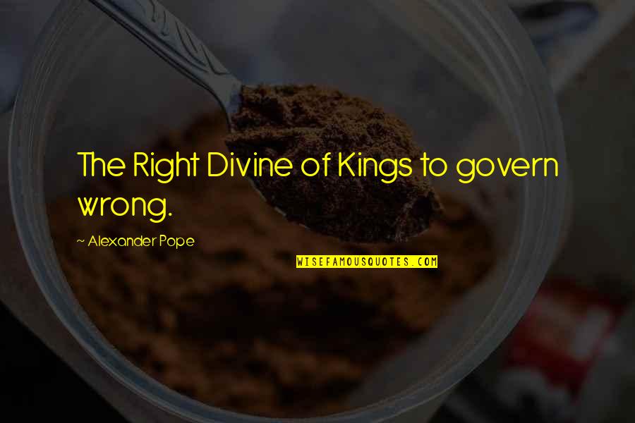Tederose Quotes By Alexander Pope: The Right Divine of Kings to govern wrong.