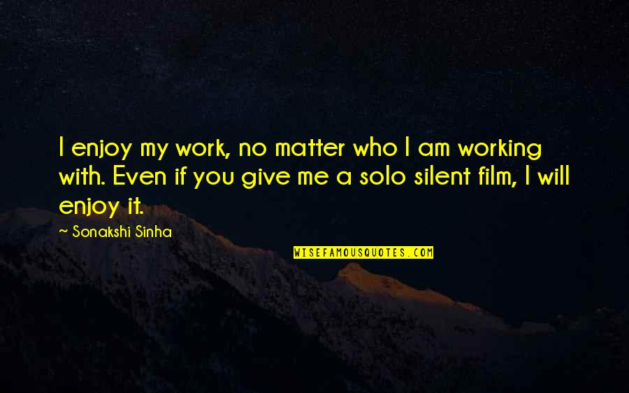 Tedesca Soldatessa Quotes By Sonakshi Sinha: I enjoy my work, no matter who I