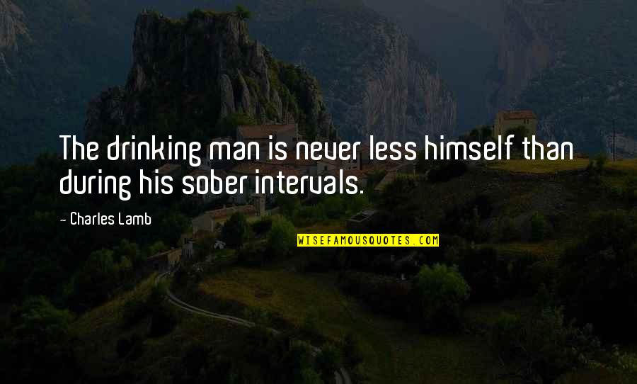 Tedfords Ipswich Quotes By Charles Lamb: The drinking man is never less himself than