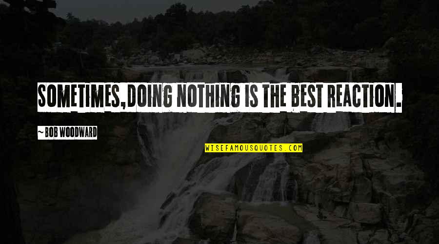 Tedioso Definicion Quotes By Bob Woodward: Sometimes,doing nothing is the best reaction. Tedioso Definicion Quotes By Bob Woodward: Sometimes,doing nothing is the best reaction.