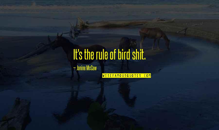 Tedioso Quotes By Janine McCaw: It's the rule of bird shit. Tedioso Quotes By Janine McCaw: It's the rule of bird shit.