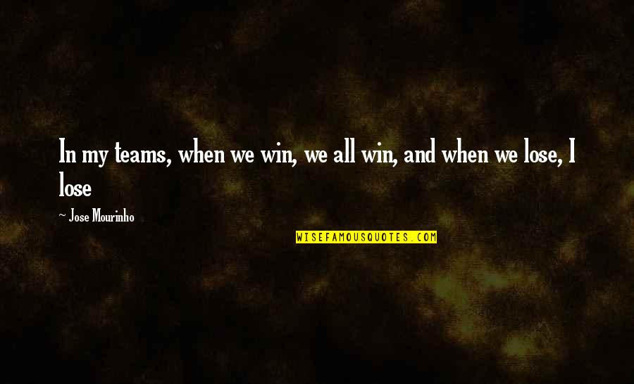 Tedioso Quotes By Jose Mourinho: In my teams, when we win, we all Tedioso Quotes By Jose Mourinho: In my teams, when we win, we all