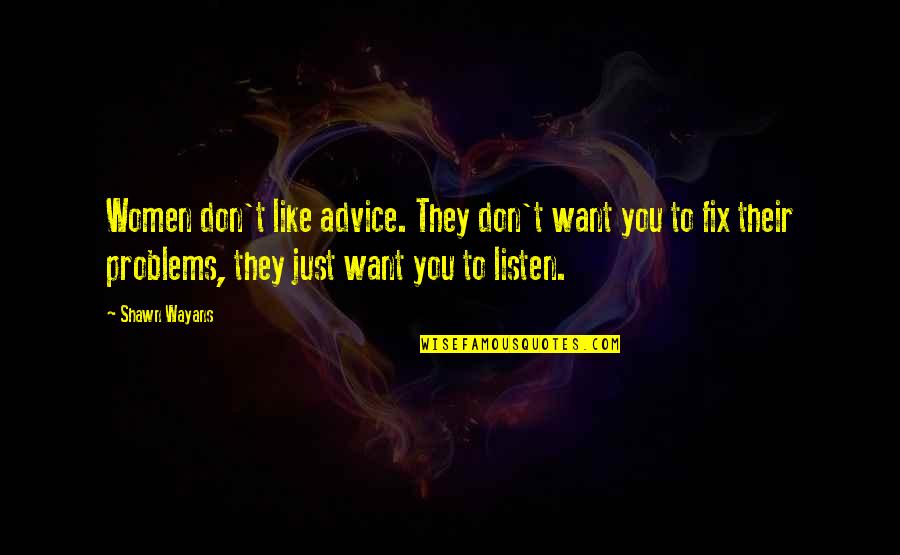Tedioso Quotes By Shawn Wayans: Women don't like advice. They don't want you Tedioso Quotes By Shawn Wayans: Women don't like advice. They don't want you