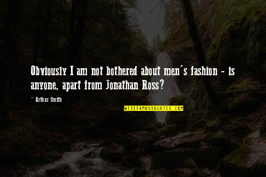 Tedioso Rae Quotes By Arthur Smith: Obviously I am not bothered about men's fashion Tedioso Rae Quotes By Arthur Smith: Obviously I am not bothered about men's fashion