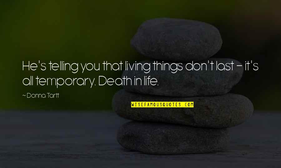 Tedioso Rae Quotes By Donna Tartt: He's telling you that living things don't last