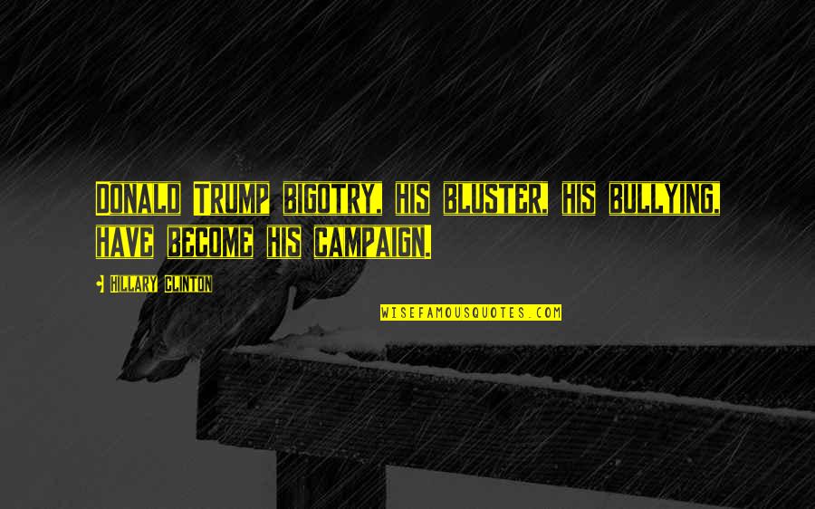 Tedioso Rae Quotes By Hillary Clinton: Donald Trump bigotry, his bluster, his bullying, have