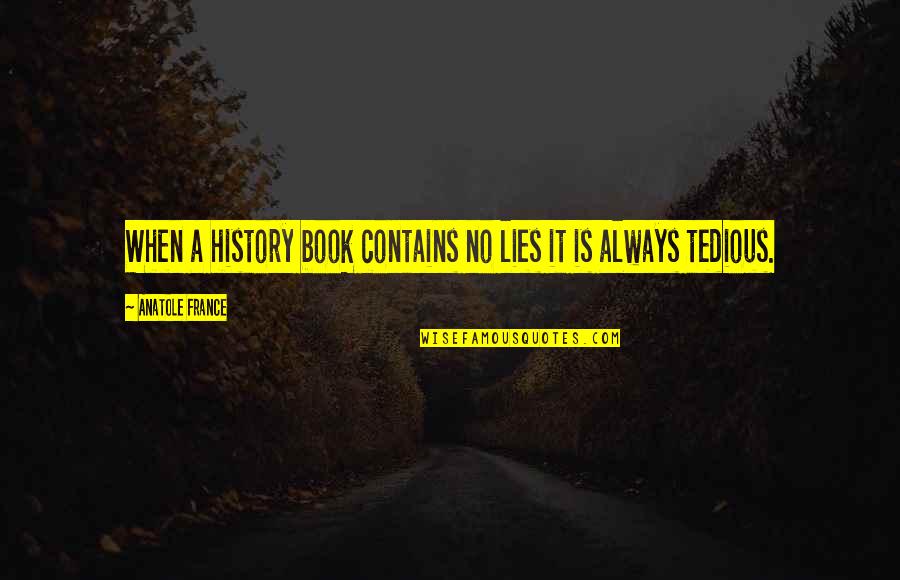 Tedious Quotes By Anatole France: When a history book contains no lies it
