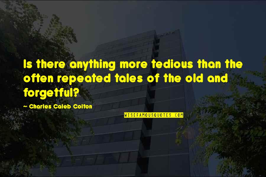 Tedious Quotes By Charles Caleb Colton: Is there anything more tedious than the often