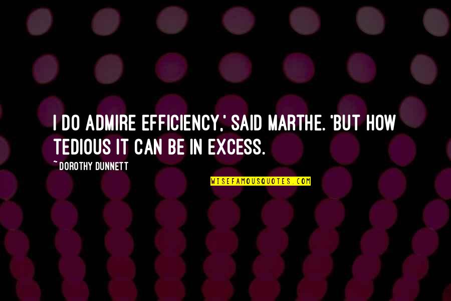 Tedious Quotes By Dorothy Dunnett: I do admire efficiency,' said Marthe. 'But how