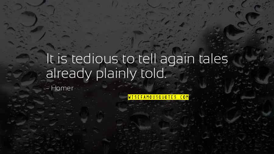 Tedious Quotes By Homer: It is tedious to tell again tales already