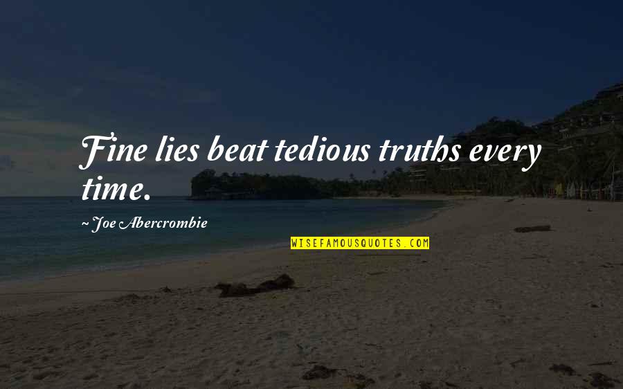 Tedious Quotes By Joe Abercrombie: Fine lies beat tedious truths every time.