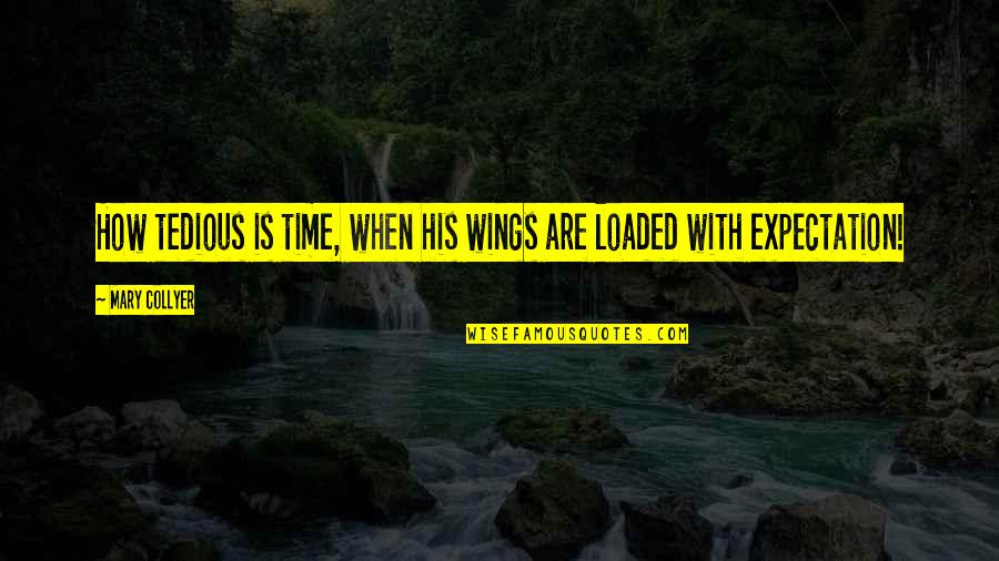 Tedious Quotes By Mary Collyer: How tedious is time, when his wings are