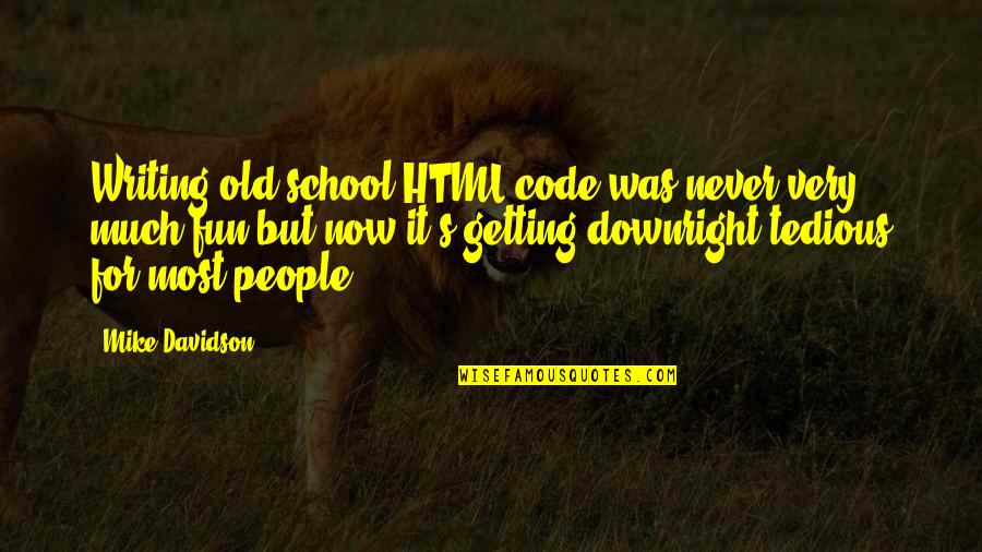 Tedious Quotes By Mike Davidson: Writing old school HTML code was never very