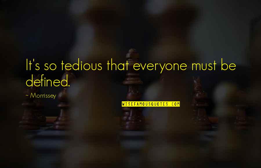 Tedious Quotes By Morrissey: It's so tedious that everyone must be defined.