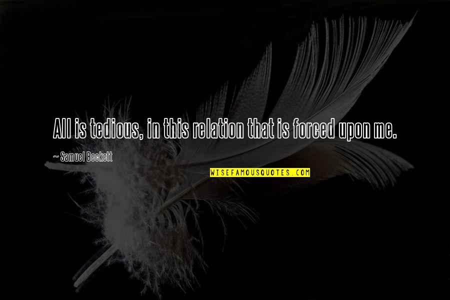 Tedious Quotes By Samuel Beckett: All is tedious, in this relation that is