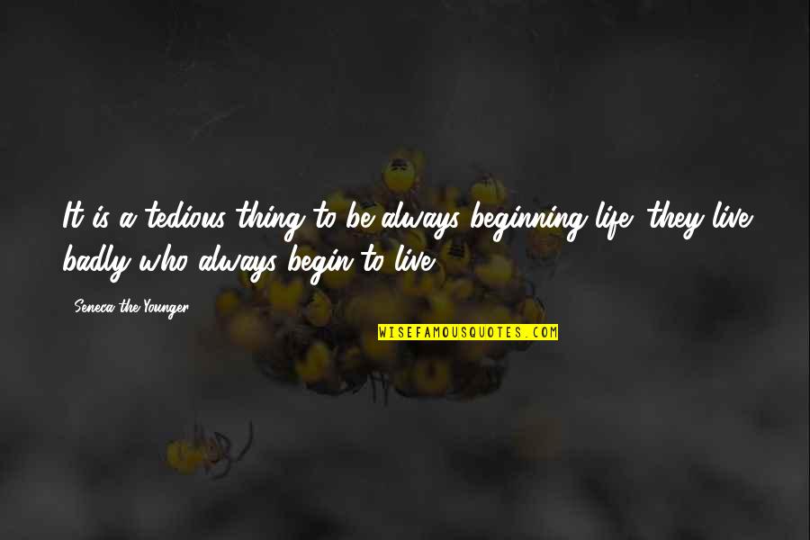 Tedious Quotes By Seneca The Younger: It is a tedious thing to be always