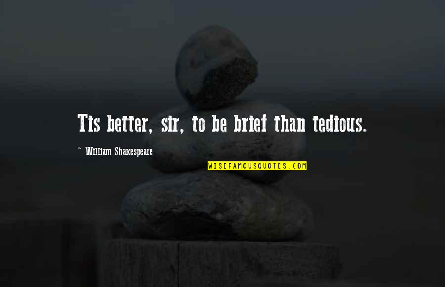 Tedious Quotes By William Shakespeare: Tis better, sir, to be brief than tedious.