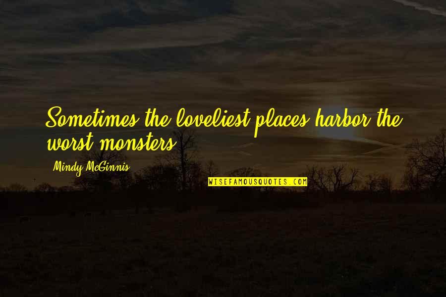 Tedious Work Quotes By Mindy McGinnis: Sometimes the loveliest places harbor the worst monsters.