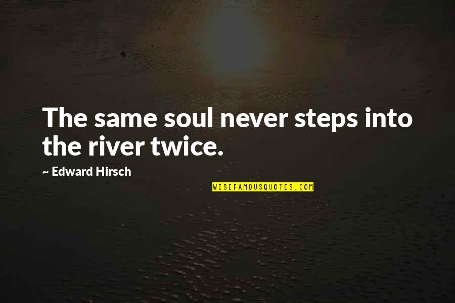 Tediouse Quotes By Edward Hirsch: The same soul never steps into the river Tediouse Quotes By Edward Hirsch: The same soul never steps into the river