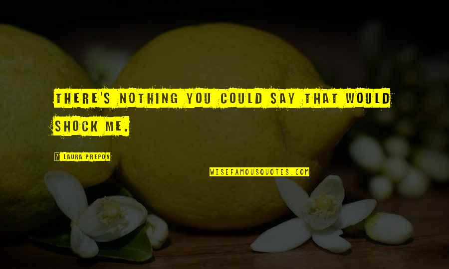 Tediouse Quotes By Laura Prepon: There's nothing you could say that would shock Tediouse Quotes By Laura Prepon: There's nothing you could say that would shock