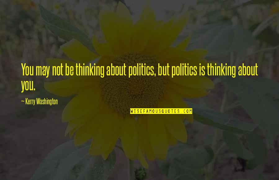 Tediously Def Quotes By Kerry Washington: You may not be thinking about politics, but