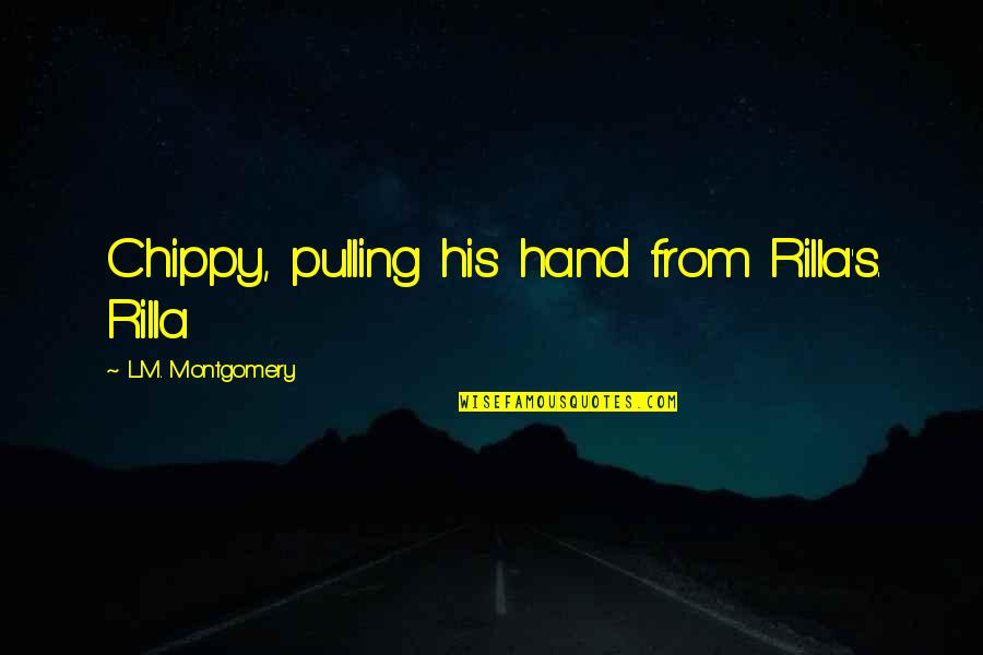 Tediously Def Quotes By L.M. Montgomery: Chippy, pulling his hand from Rilla's. Rilla