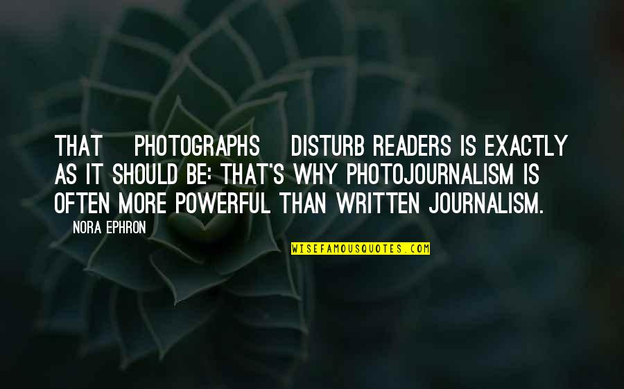 Tediously Lengthy Quotes By Nora Ephron: That [photographs] disturb readers is exactly as it