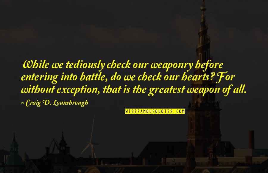 Tediously Quotes By Craig D. Lounsbrough: While we tediously check our weaponry before entering