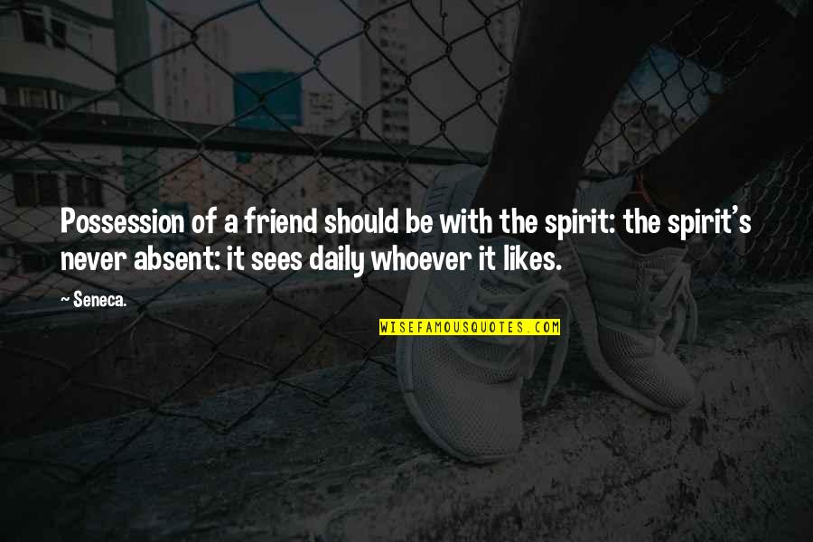 Tediously Quotes By Seneca.: Possession of a friend should be with the