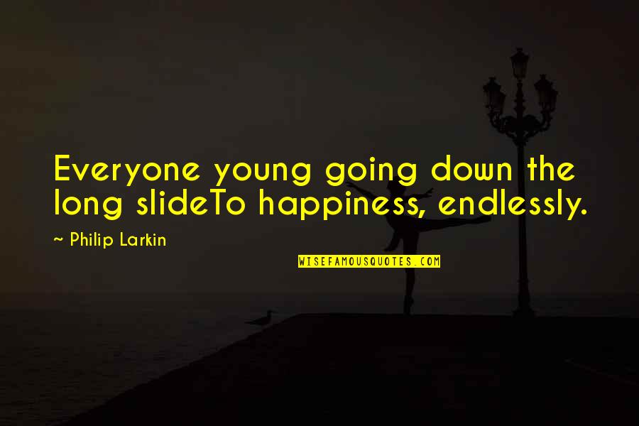 Tediously Quotidian Quotes By Philip Larkin: Everyone young going down the long slideTo happiness,