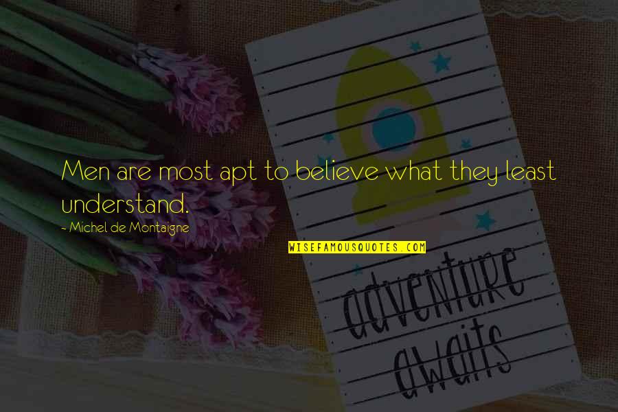 Tedirginim Quotes By Michel De Montaigne: Men are most apt to believe what they Tedirginim Quotes By Michel De Montaigne: Men are most apt to believe what they