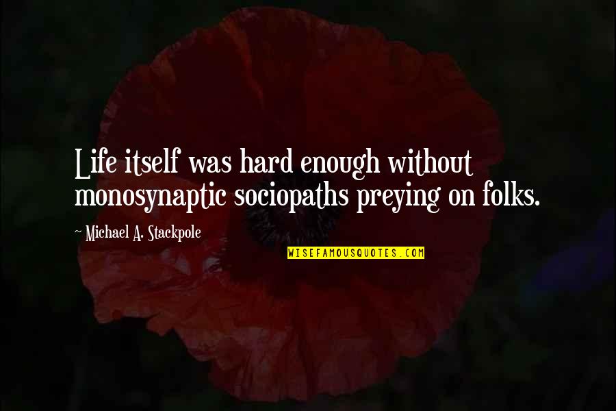 Tedis Quotes By Michael A. Stackpole: Life itself was hard enough without monosynaptic sociopaths Tedis Quotes By Michael A. Stackpole: Life itself was hard enough without monosynaptic sociopaths