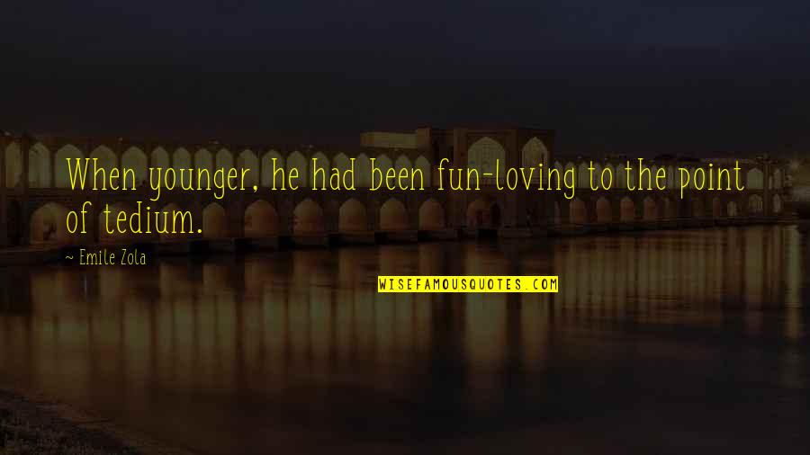 Tedium Quotes By Emile Zola: When younger, he had been fun-loving to the