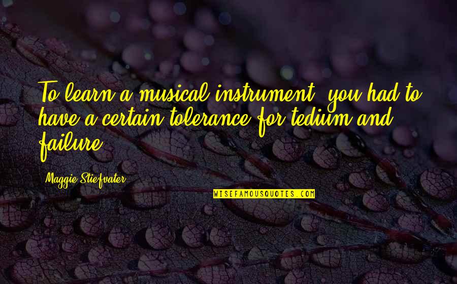 Tedium Quotes By Maggie Stiefvater: To learn a musical instrument. you had to Tedium Quotes By Maggie Stiefvater: To learn a musical instrument. you had to